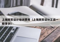 上海网页设计培训费用（上海网页设计工资一般多少）